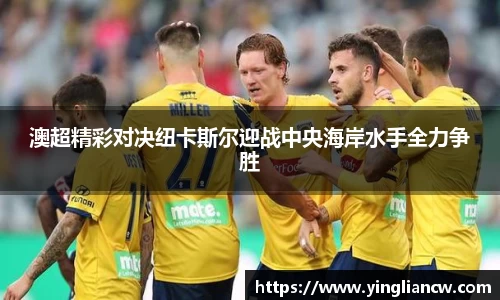 澳超精彩对决纽卡斯尔迎战中央海岸水手全力争胜