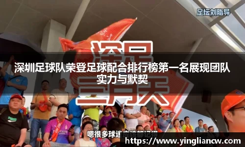 深圳足球队荣登足球配合排行榜第一名展现团队实力与默契