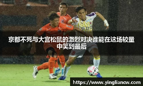 京都不死与大宫松鼠的激烈对决谁能在这场较量中笑到最后